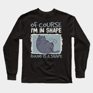 Of Course, I'm In Shape Round Is A Shape Funny Cat Long Sleeve T-Shirt